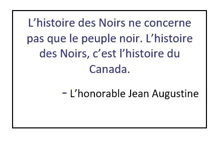 Citation qui lit : &quot;L&rsquo;histoire des Noirs ne concerne pas que le peuple noir. L&rsquo;histoire des Noirs, c'est l'histoire du Canada" - L'honorable Jean Augustine